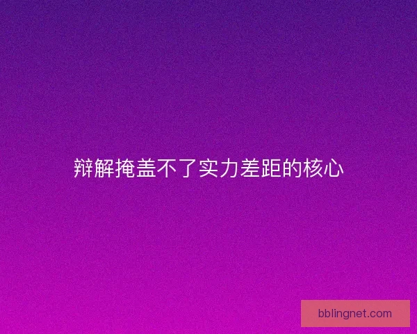 辩解掩盖不了实力差距的核心